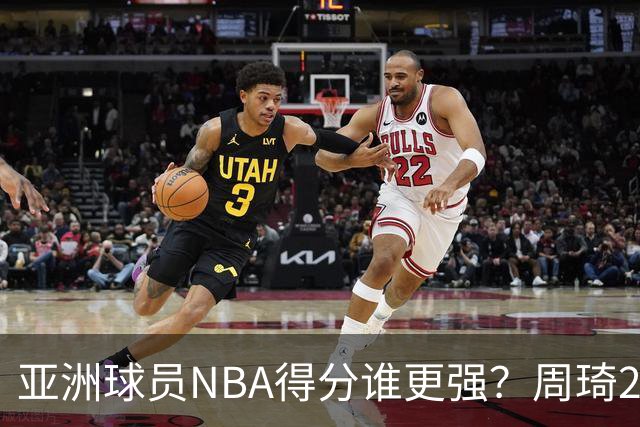 亚洲球员NBA得分谁更强？周琦26分，杨瀚森得分破百，第1不是姚明